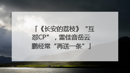 《长安的荔枝》“互怼CP”，雷佳音岳云鹏经常“再送一条”