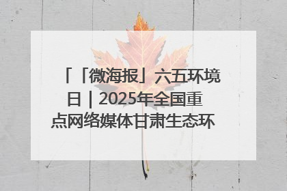 「微海报」六五环境日｜2025年全国重点网络媒体甘肃生态环保行走进兰州新区