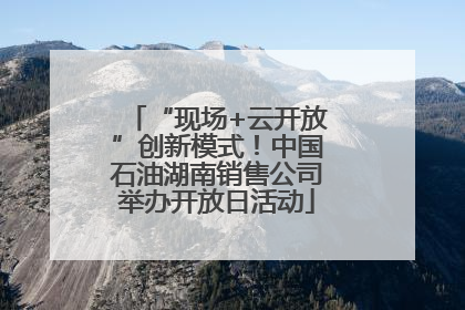 “现场+云开放”创新模式！中国石油湖南销售公司举办开放日活动