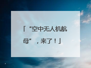 “空中无人机航母”，来了！