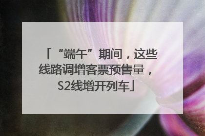 “端午”期间，这些线路调增客票预售量，S2线增开列车