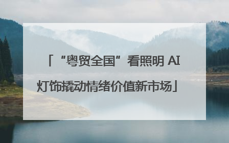“粤贸全国”看照明 AI灯饰撬动情绪价值新市场