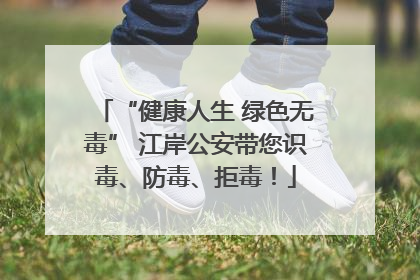 “健康人生 绿色无毒” 江岸公安带您识毒、防毒、拒毒！