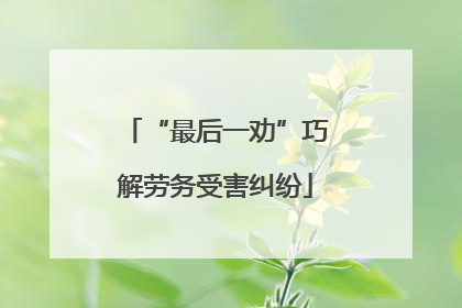 “最后一劝”巧解劳务受害纠纷