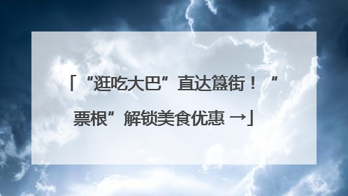 “逛吃大巴”直达簋街！“票根”解锁美食优惠 →