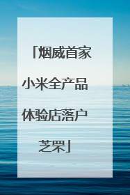 烟威首家小米全产品体验店落户芝罘