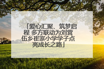 爱心汇聚、筑梦启程 多方联动为刘营伍乡崔寨小学学子点亮成长之路