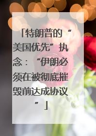特朗普的“美国优先”执念：“伊朗必须在被彻底摧毁前达成协议”