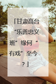 甘肃高台“乐善忠义班”缘何“有戏”至今？