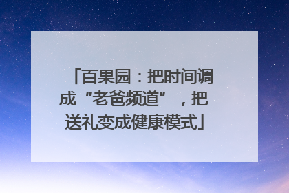 百果园：把时间调成“老爸频道”，把送礼变成健康模式