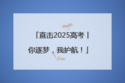 直击2025高考丨你逐梦，我护航！