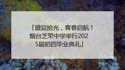 盛夏拾光，青春启航！烟台芝罘中学举行2025届初四毕业典礼