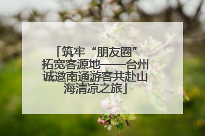 筑牢“朋友圈” 拓宽客源地——台州诚邀南通游客共赴山海清凉之旅
