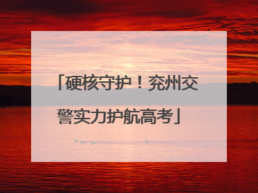硬核守护！兖州交警实力护航高考