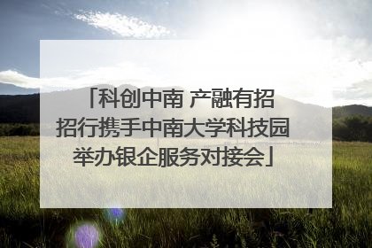 科创中南 产融有招 招行携手中南大学科技园举办银企服务对接会
