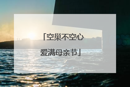 空巢不空心 爱满母亲节
