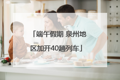 端午假期 泉州地区加开40趟列车