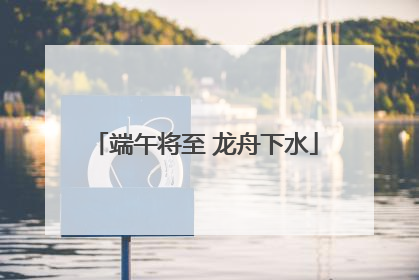 端午将至 龙舟下水