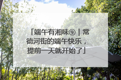 端午有湘味⑨｜常德河街的端午快乐，提前一天就开始了