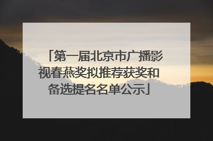 第一届北京市广播影视春燕奖拟推荐获奖和备选提名名单公示