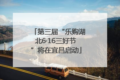 第三届“乐购湖北6·16三好节”将在宜昌启动
