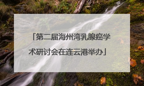 第二届海州湾乳腺癌学术研讨会在连云港举办