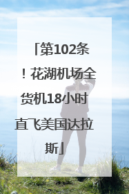 第102条！花湖机场全货机18小时直飞美国达拉斯