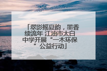 翠影摇夏韵，墨香续流年 江油市太白中学开展“一木环保”公益行动