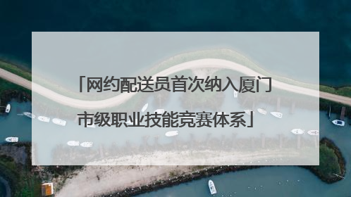 网约配送员首次纳入厦门市级职业技能竞赛体系