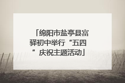 绵阳市盐亭县富驿初中举行“五四”庆祝主题活动