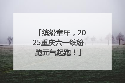 缤纷童年，2025重庆六一缤纷跑元气起跑！