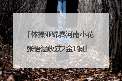 体操亚锦赛河南小花张怡涵收获2金1铜
