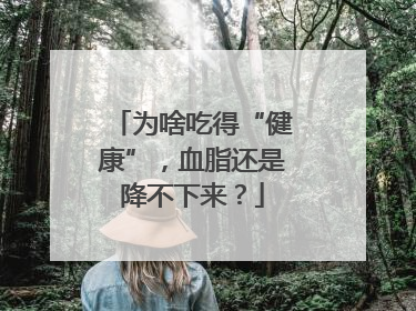 为啥吃得“健康”，血脂还是降不下来？