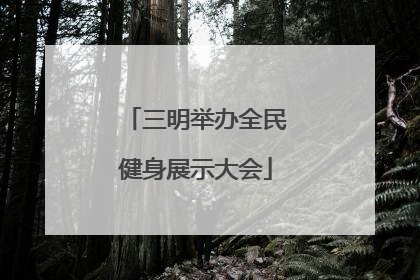 三明举办全民健身展示大会