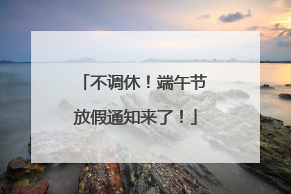 不调休！端午节放假通知来了！