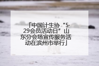 中国计生协“5·29会员活动日”山东分会场宣传服务活动在滨州市举行