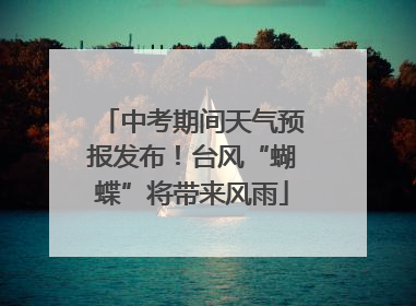 中考期间天气预报发布！台风“蝴蝶”将带来风雨