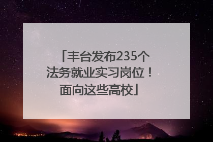 丰台发布235个法务就业实习岗位！面向这些高校
