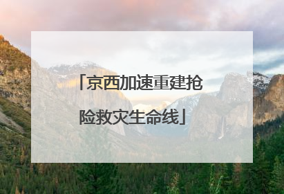 京西加速重建抢险救灾生命线