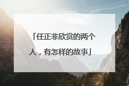 任正非欣赏的两个人，有怎样的故事