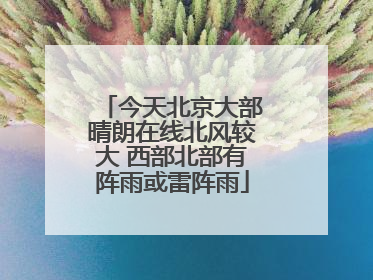 今天北京大部晴朗在线北风较大 西部北部有阵雨或雷阵雨