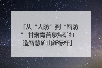 从“人防”到“智防” 甘肃青苔泉煤矿打造智慧矿山新标杆