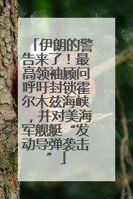 伊朗的警告来了！最高领袖顾问呼吁封锁霍尔木兹海峡，并对美海军舰艇“发动导弹袭击”