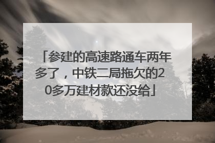 参建的高速路通车两年多了，中铁二局拖欠的20多万建材款还没给