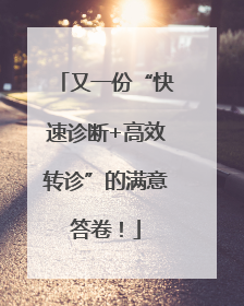 又一份“快速诊断+高效转诊”的满意答卷！