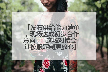 发布供给能力清单，现场达成初步合作意向……这场对接会让校服定制更放心