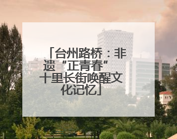 台州路桥：非遗“正青春” 十里长街唤醒文化记忆