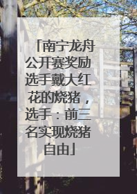 南宁龙舟公开赛奖励选手戴大红花的烧猪，选手：前三名实现烧猪自由