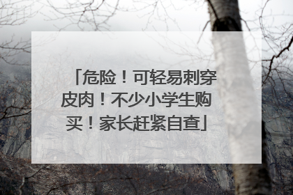 危险！可轻易刺穿皮肉！不少小学生购买！家长赶紧自查