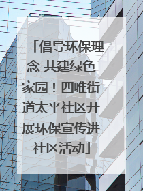 倡导环保理念 共建绿色家园！四唯街道太平社区开展环保宣传进社区活动